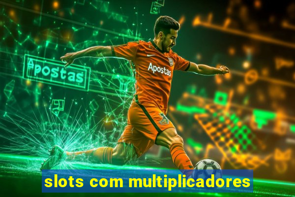 slots com multiplicadores