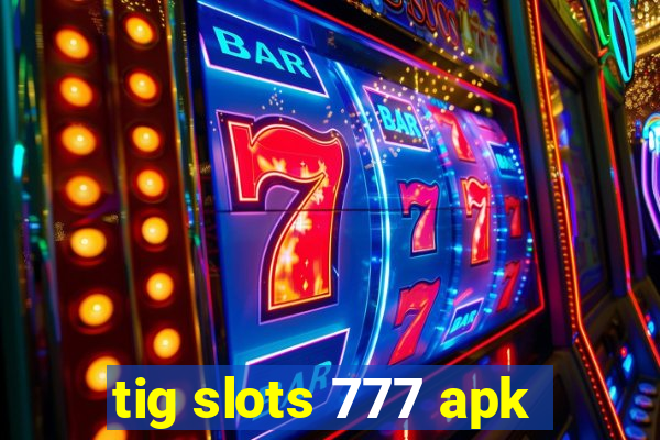 tig slots 777 apk