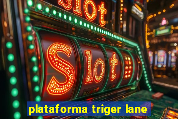 plataforma triger lane