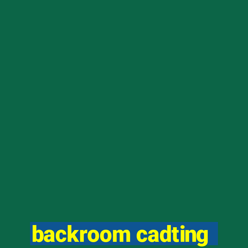 backroom cadting