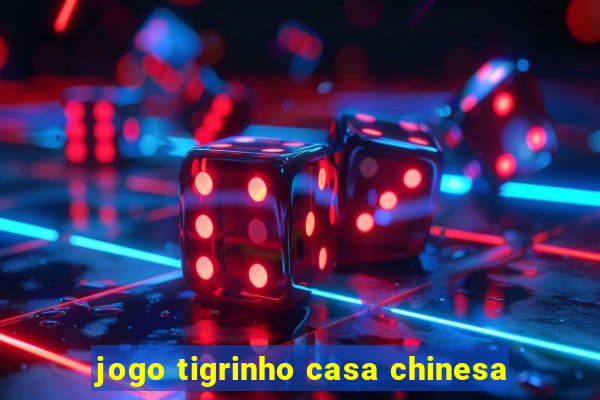 jogo tigrinho casa chinesa