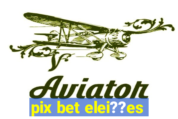 pix bet elei??es