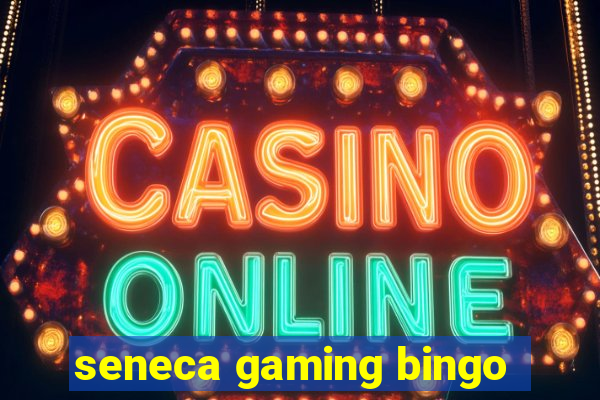 seneca gaming bingo