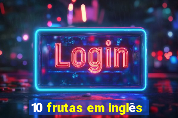 10 frutas em inglês