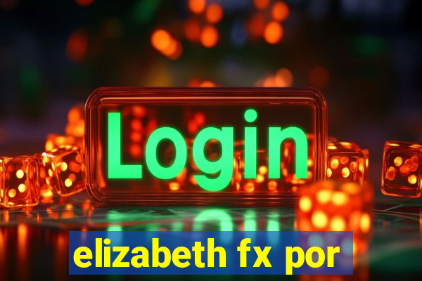 elizabeth fx por