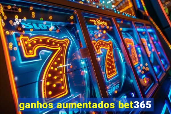 ganhos aumentados bet365