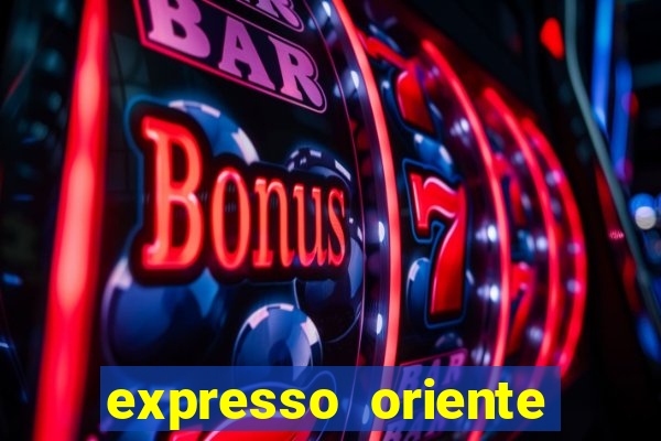 expresso oriente rota atual