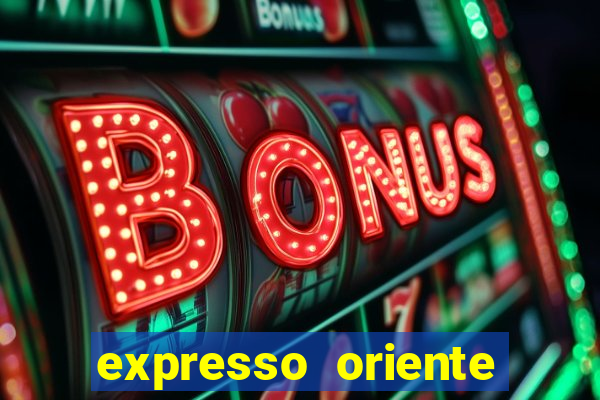 expresso oriente rota atual