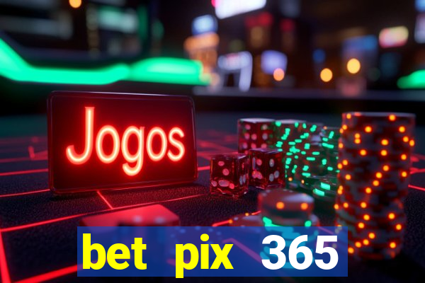 bet pix 365 b么nus cadastro