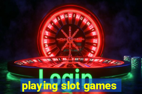 playing slot games