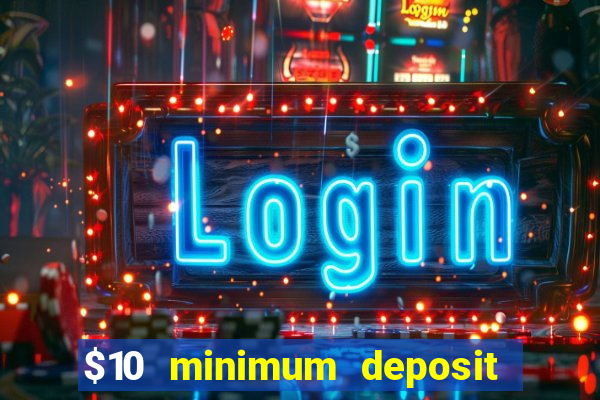 $10 minimum deposit online casino