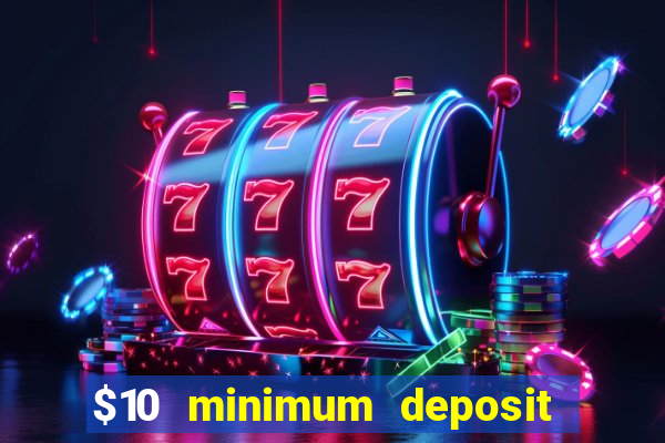 $10 minimum deposit online casino