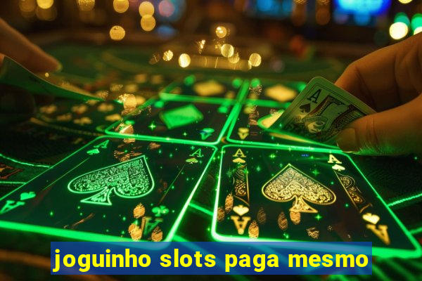 joguinho slots paga mesmo