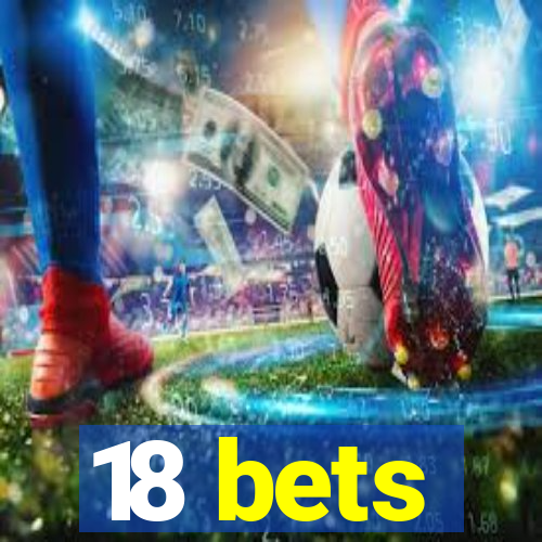 18 bets