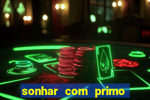 sonhar com primo jogo do bicho