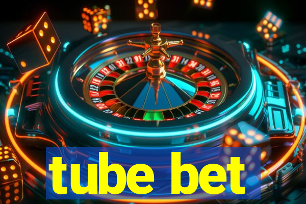 tube bet