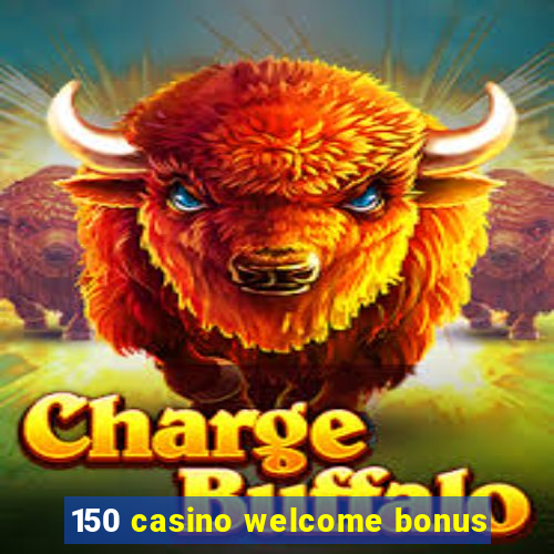 150 casino welcome bonus