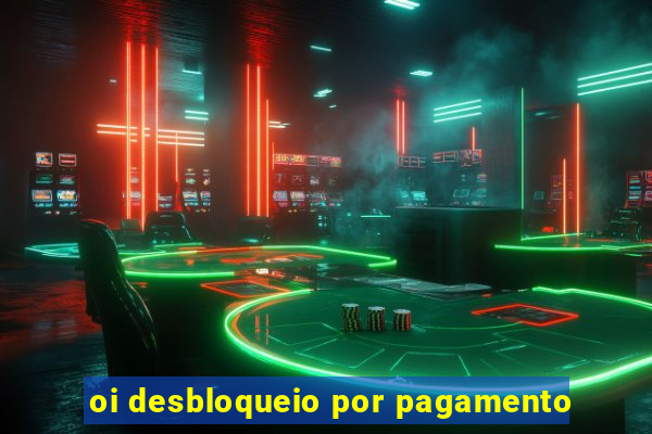 oi desbloqueio por pagamento