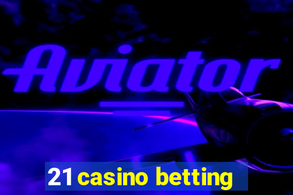 21 casino betting