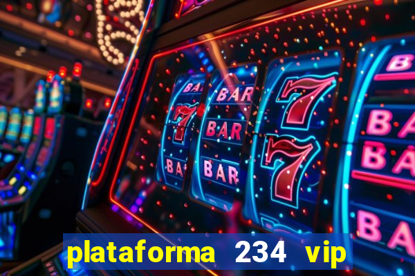 plataforma 234 vip é confiável