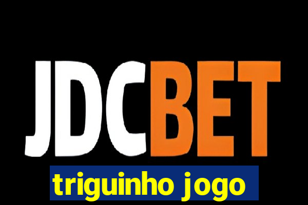 triguinho jogo