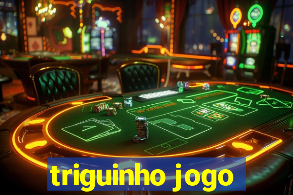 triguinho jogo