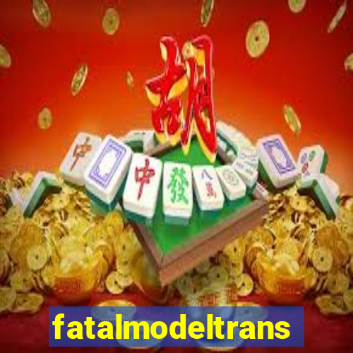 fatalmodeltransex