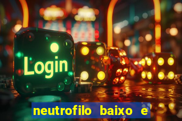 neutrofilo baixo e linfocito alto