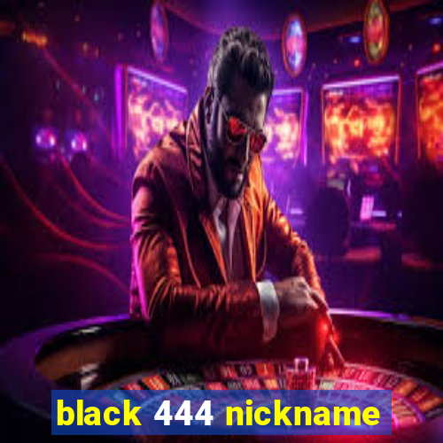 black 444 nickname