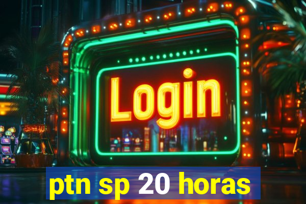 ptn sp 20 horas