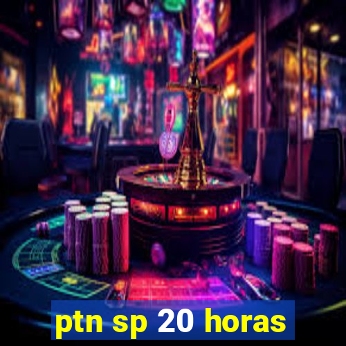 ptn sp 20 horas