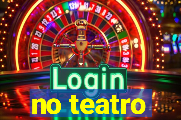 no teatro