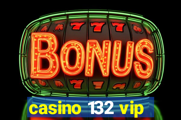 casino 132 vip