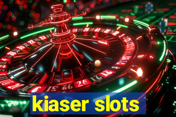 kiaser slots