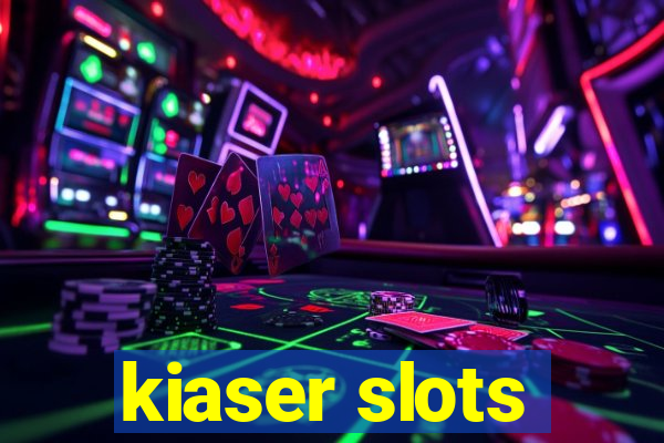 kiaser slots