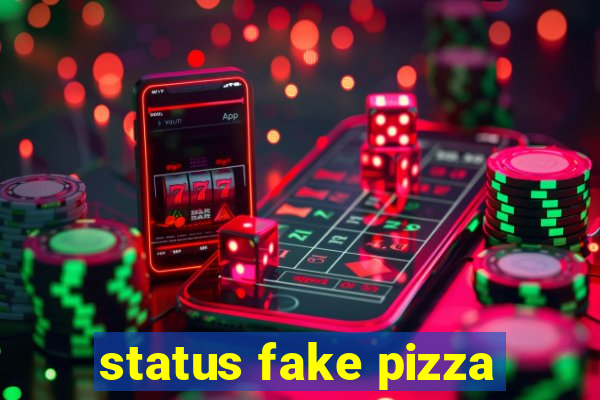 status fake pizza