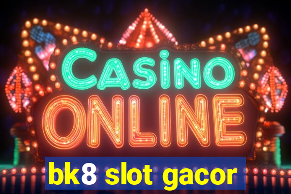 bk8 slot gacor