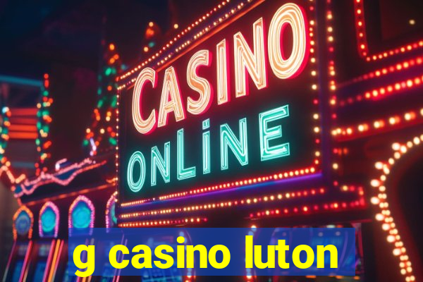 g casino luton