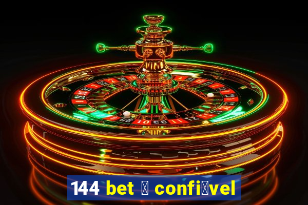 144 bet 茅 confi谩vel