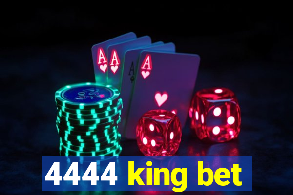 4444 king bet