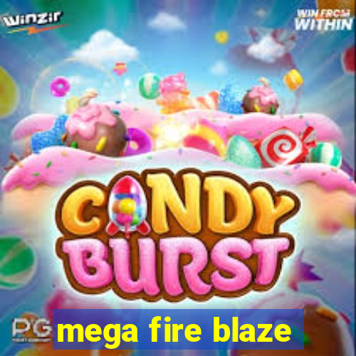 mega fire blaze