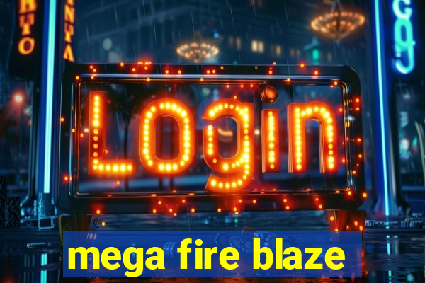 mega fire blaze