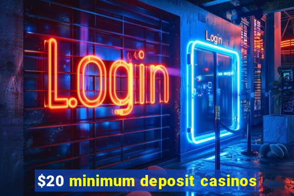 $20 minimum deposit casinos