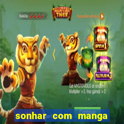 sonhar com manga madura jogo do bicho