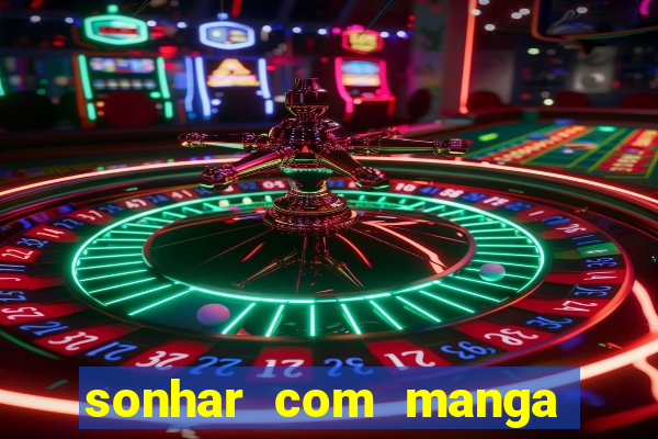 sonhar com manga madura jogo do bicho