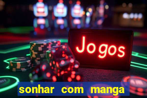 sonhar com manga madura jogo do bicho