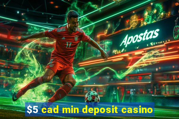 $5 cad min deposit casino