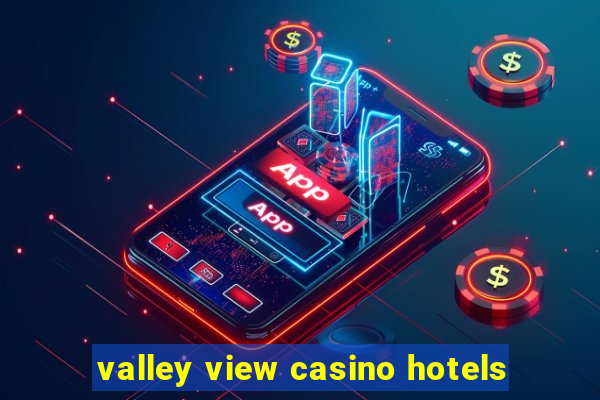 valley view casino hotels