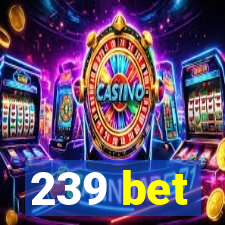 239 bet