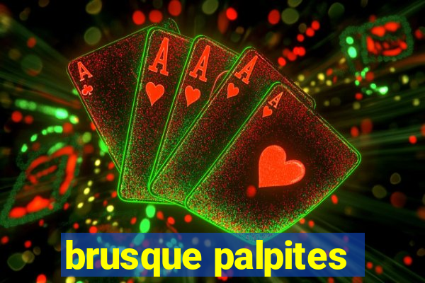 brusque palpites